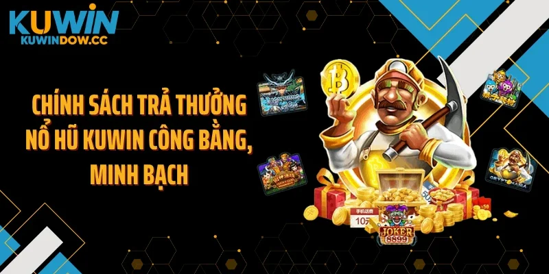 Chính sách trả thưởng nổ hũ KUWIN công bằng, minh bạch