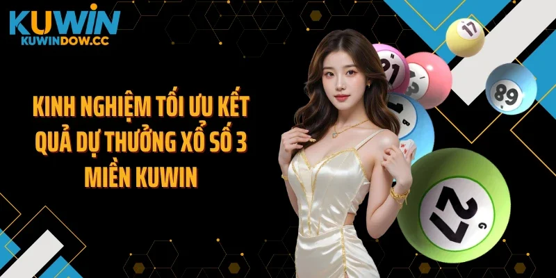 Kinh nghiệm tối ưu kết quả dự thưởng xổ số 3 miền KUWIN