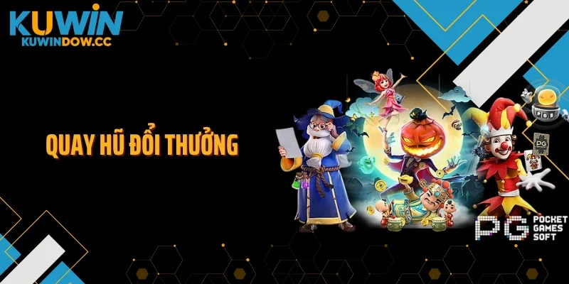 Quay Hũ Đổi Thưởng KUWIN - Cơ Hội Nổ Jackpot Cực Lớn