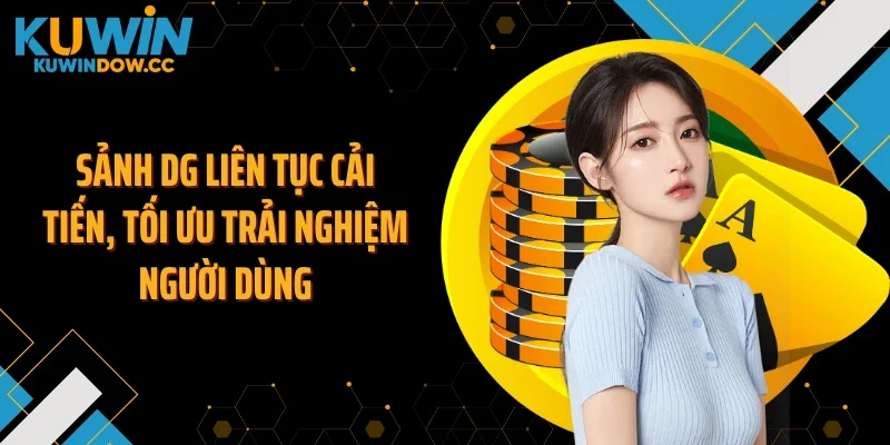 Sảnh DG liên tục cải tiến, tối ưu trải nghiệm người dùng