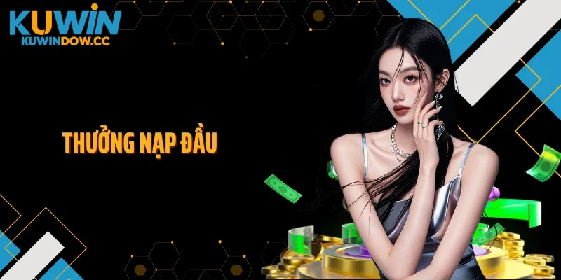 Thưởng Nạp Đầu KUWIN: Nhận Ưu Đãi Lớn Ngay Lần Nạp Đầu